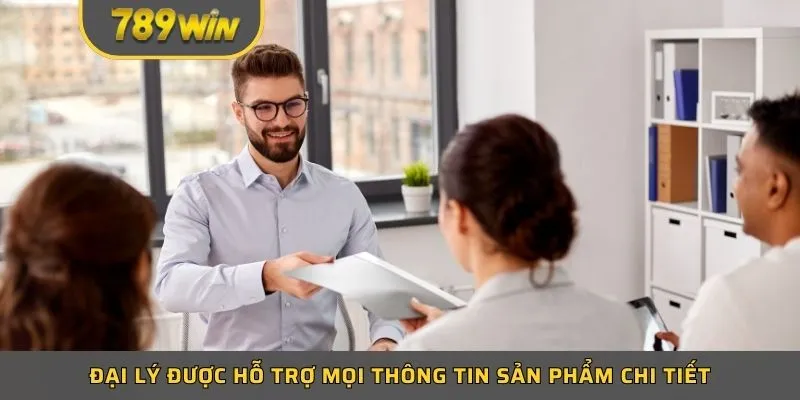 Đại lý được hỗ trợ mọi thông tin sản phẩm chi tiết