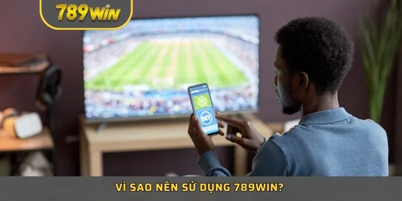 Vì sao nên sử dụng 789WIN? 